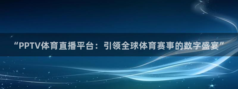 绿茵直播cba：“PPTV体育直播平台：引领全球体育赛事的数字盛宴”